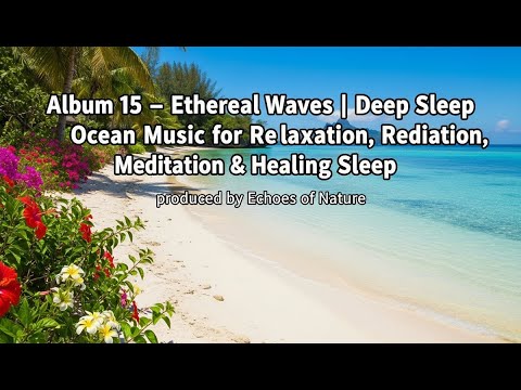 Album 15 – Ethereal Waves | Deep Sleep Ocean Music for Relaxation, Meditation & Healing Sleep